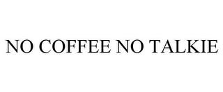 NO COFFEE NO TALKIE