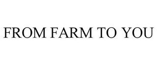 FROM FARM TO YOU