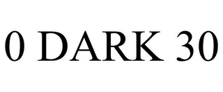 0 DARK 30