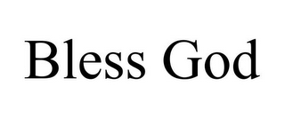 BLESS GOD