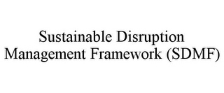 SUSTAINABLE DISRUPTION MANAGEMENT FRAMEWORK (SDMF)