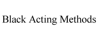 BLACK ACTING METHODS