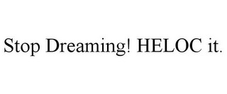 STOP DREAMING! HELOC IT.