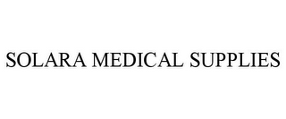 SOLARA MEDICAL SUPPLIES