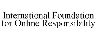 INTERNATIONAL FOUNDATION FOR ONLINE RESPONSIBILITY