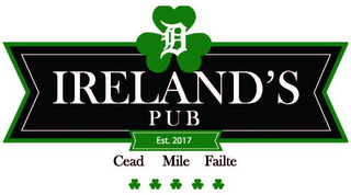 D IRELAND'S PUB EST. 2017 CEAD MILE FAILTE