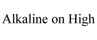 ALKALINE ON HIGH