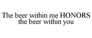 THE BEER WITHIN ME HONORS THE BEER WITHIN YOU