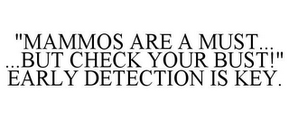 "MAMMOS ARE A MUST... ...BUT CHECK YOUR BUST!" EARLY DETECTION IS KEY.