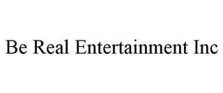 BE REAL ENTERTAINMENT INC