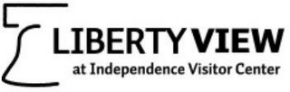 LIBERTY VIEW AT INDEPENDENCE VISITOR CENTER