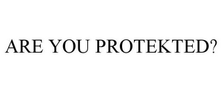 ARE YOU PROTEKTED?