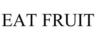 EAT FRUIT