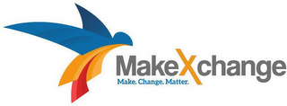 MAKEXCHANGE MAKE. CHANGE. MATTER.