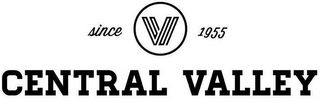 V CENTRAL VALLEY SINCE 1955