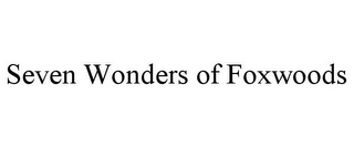 SEVEN WONDERS OF FOXWOODS