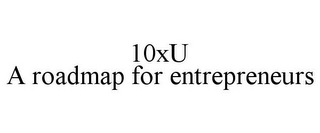 10XU A ROADMAP FOR ENTREPRENEURS