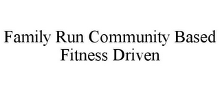 FAMILY RUN COMMUNITY BASED FITNESS DRIVEN