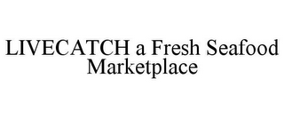 LIVECATCH A FRESH SEAFOOD MARKETPLACE