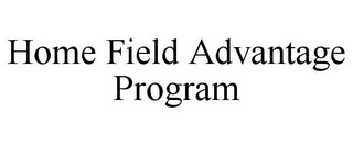 HOME FIELD ADVANTAGE PROGRAM