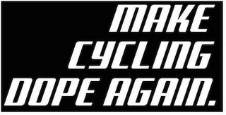 MAKE CYCLING DOPE AGAIN.