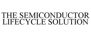 THE SEMICONDUCTOR LIFECYCLE SOLUTION