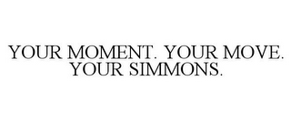 YOUR MOMENT. YOUR MOVE. YOUR SIMMONS.