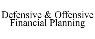 DEFENSIVE & OFFENSIVE FINANCIAL PLANNING