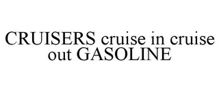 CRUISERS CRUISE IN CRUISE OUT GASOLINE