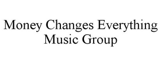 MONEY CHANGES EVERYTHING MUSIC GROUP