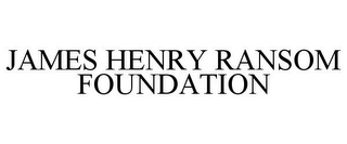 JAMES HENRY RANSOM FOUNDATION