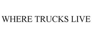 WHERE TRUCKS LIVE