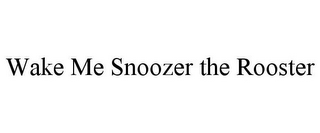 WAKE ME SNOOZER THE ROOSTER