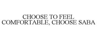 CHOOSE TO FEEL COMFORTABLE, CHOOSE SABA