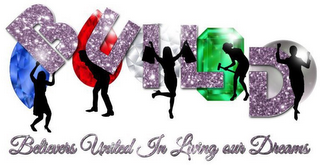 BUILD BELIEVERS UNITED IN LIVING OUR DREAMS