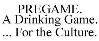 PREGAME. A DRINKING GAME. ... FOR THE CULTURE.