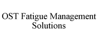 OST FATIGUE MANAGEMENT SOLUTIONS