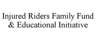 INJURED RIDERS FAMILY FUND & EDUCATIONAL INITIATIVE