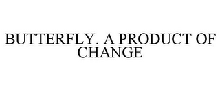 BUTTERFLY. A PRODUCT OF CHANGE