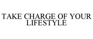 TAKE CHARGE OF YOUR LIFESTYLE