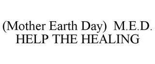 (MOTHER EARTH DAY) M.E.D. HELP THE HEALING