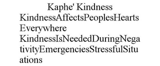 KAPHE' KINDNESS KINDNESSAFFECTSPEOPLESHEARTSEVERYWHERE KINDNESSISNEEDEDDURINGNEGATIVITYEMERGENCIESSTRESSFULSITUATIONS