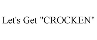 LET'S GET "CROCKEN"