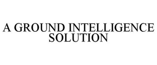 A GROUND INTELLIGENCE SOLUTION