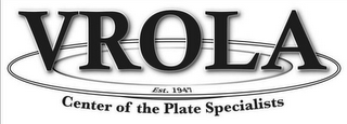 VROLA EST. 1947 CENTER OF THE PLATE SPECIALISTS