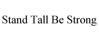 STAND TALL BE STRONG
