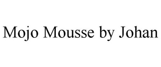 MOJO MOUSSE BY JOHAN