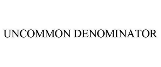 UNCOMMON DENOMINATOR