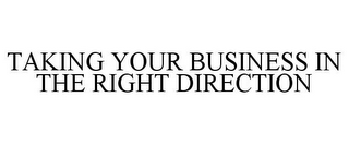 TAKING YOUR BUSINESS IN THE RIGHT DIRECTION