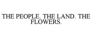 THE PEOPLE. THE LAND. THE FLOWERS.